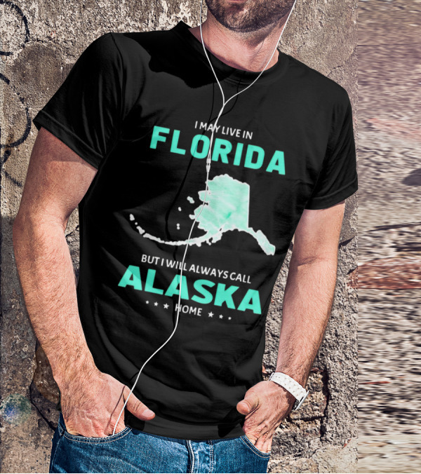 I May Live In Florida But I Will Always Call Alaska Home Map Outline T-Shirt