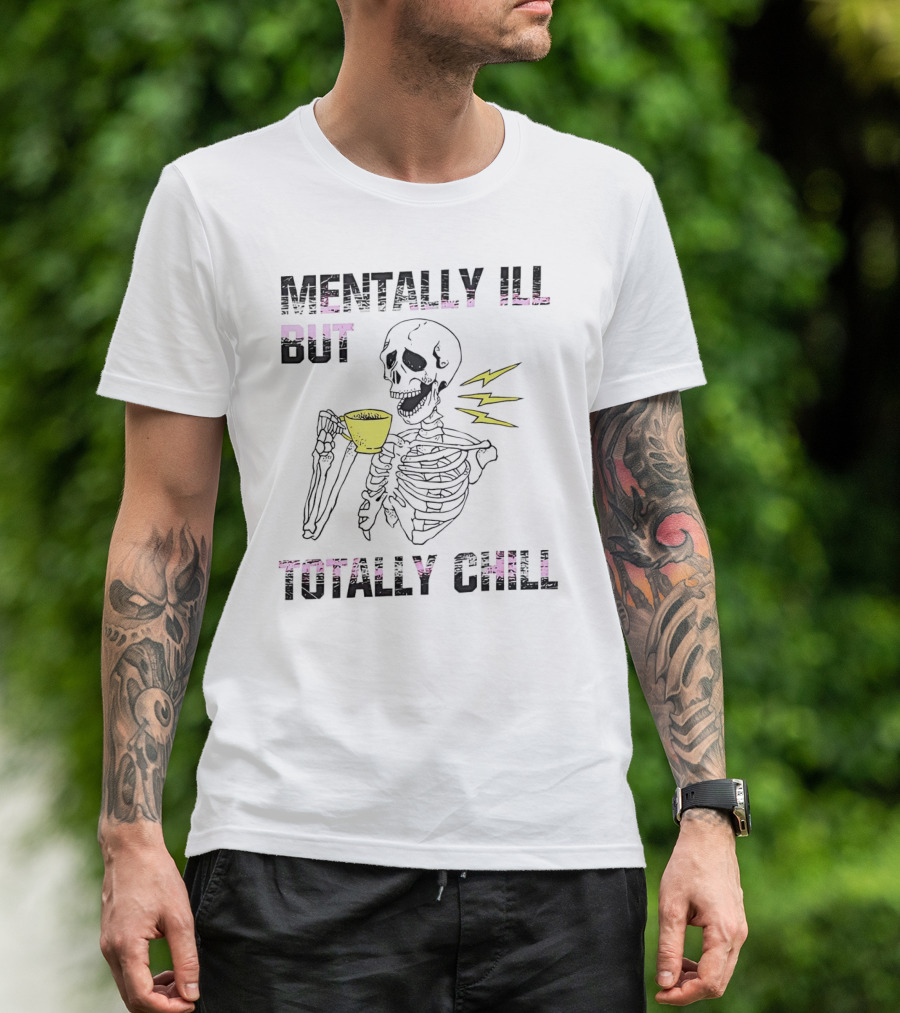 Mentally Ill But Totally Chill Skeleton Drink Coffee T-Shirt