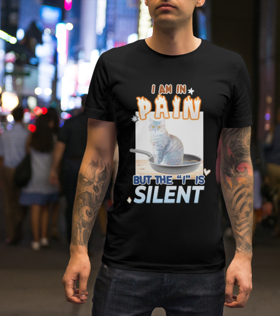 I Am In Pain But The I Is Silent Cat Sitting In Pan T-Shirt