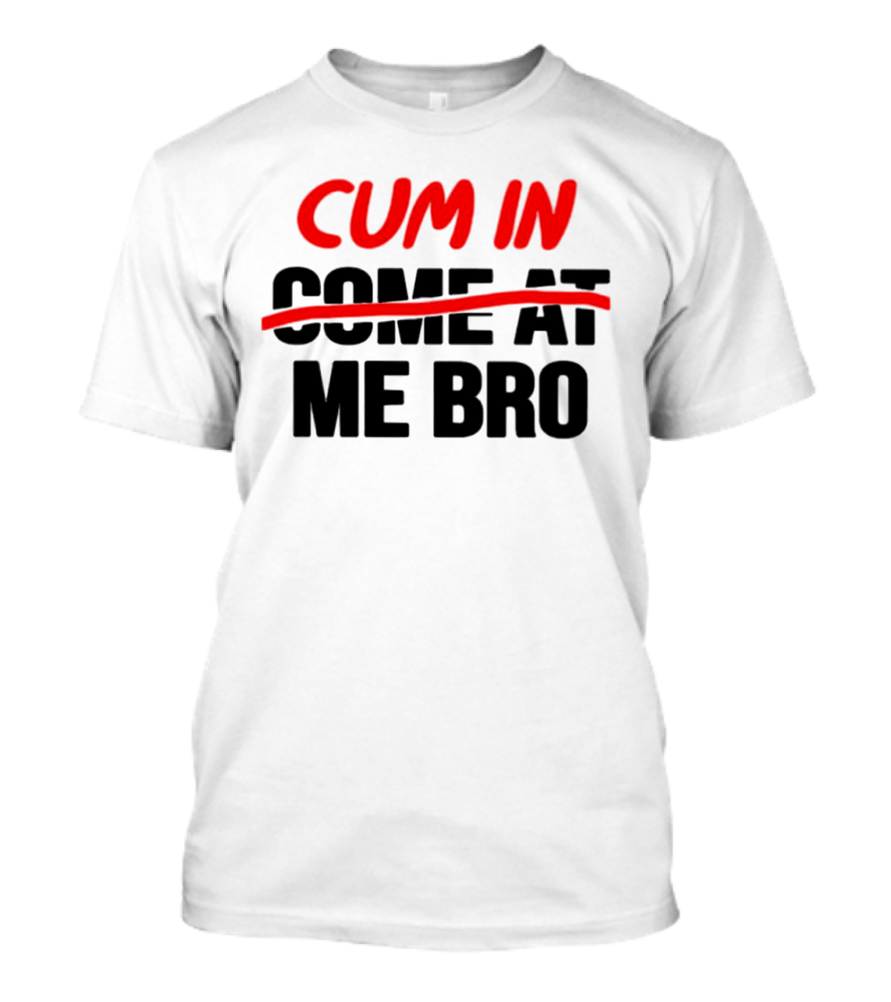 Cum In Me Bro T-Shirt