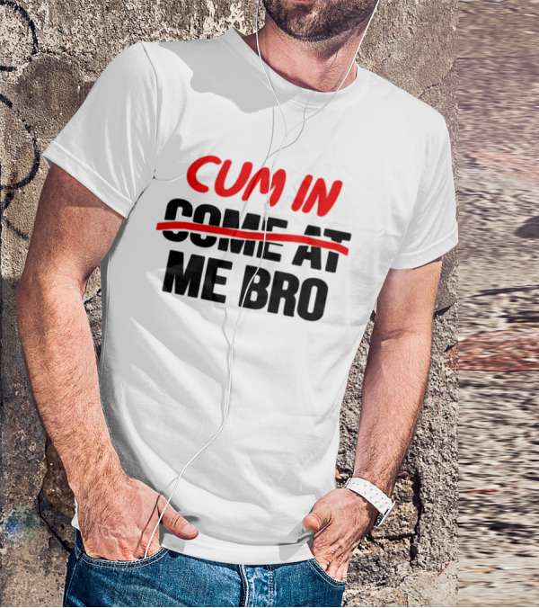 Cum In Me Bro T-Shirt
