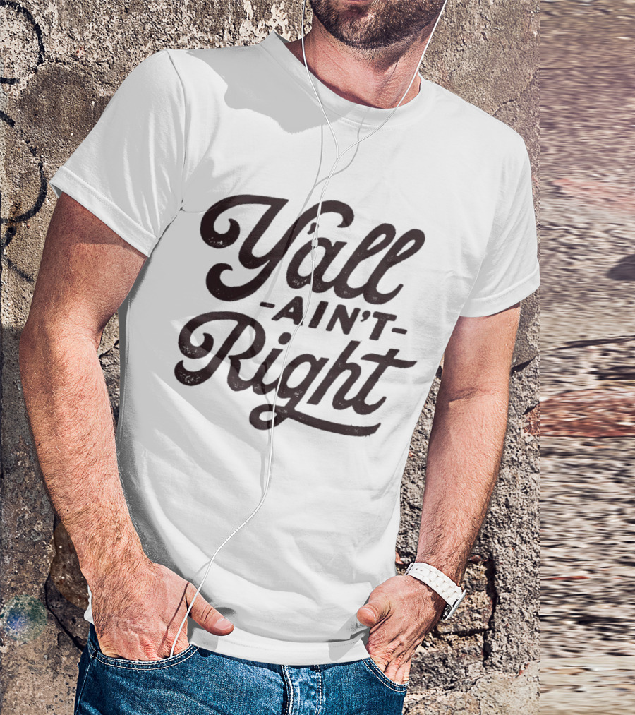 Y'all Ain't Right Southern Humor Phrase T-Shirt