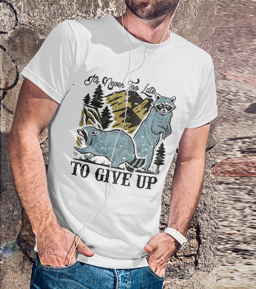 It's Never Too Late Raccoon Forest Scene To Give Up T-Shirt