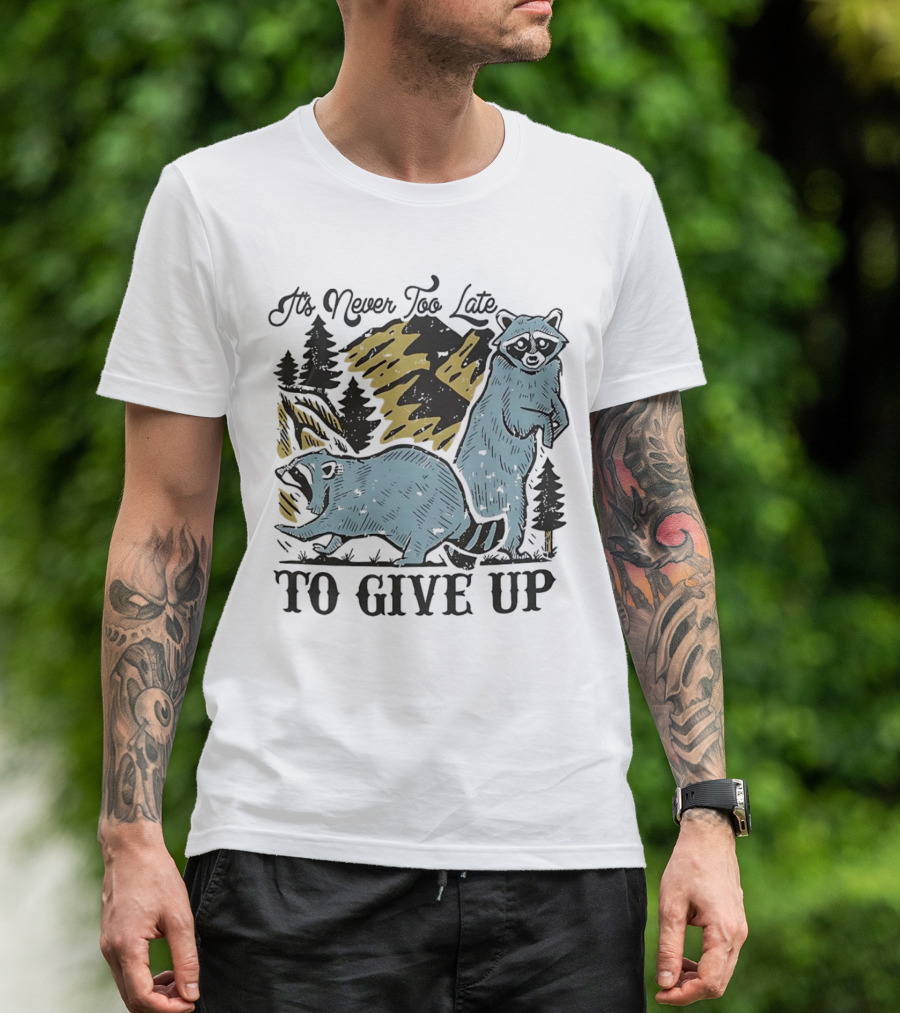 It's Never Too Late Raccoon Forest Scene To Give Up T-Shirt