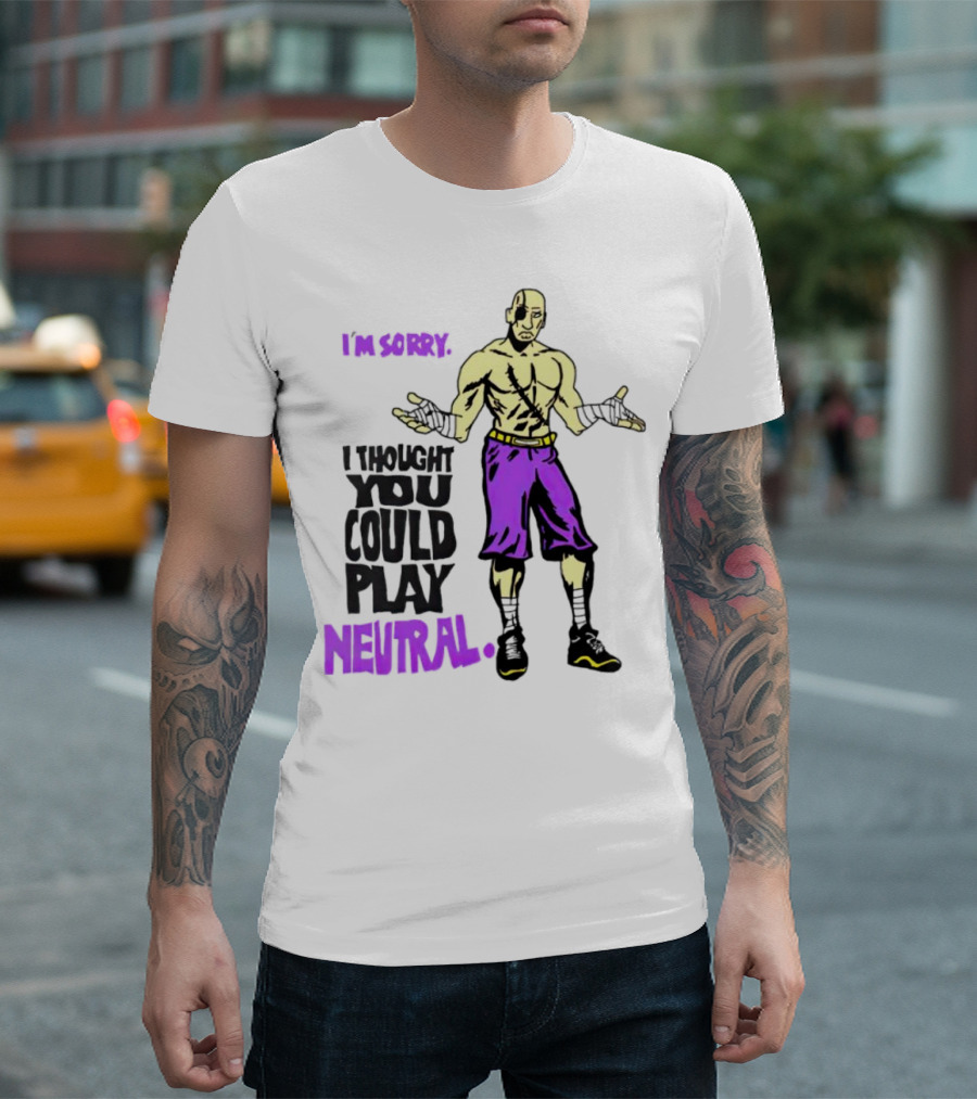 I’m Sorry I Thought You Could Play Neutral 2024 Fighter T-Shirt