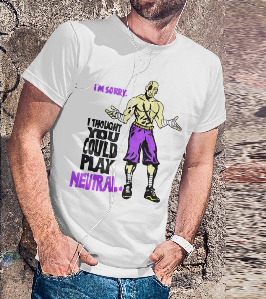 I’m Sorry I Thought You Could Play Neutral 2024 Fighter T-Shirt