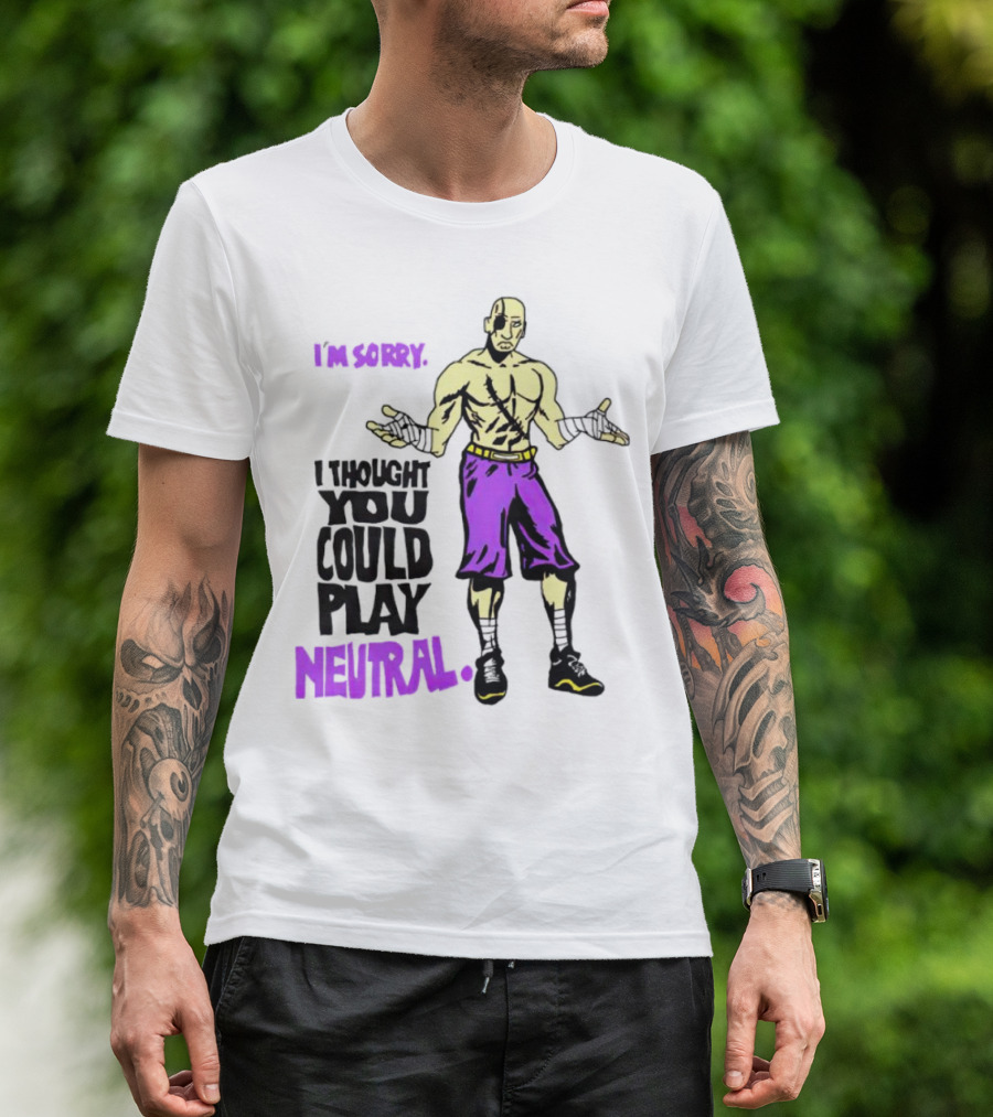 I’m Sorry I Thought You Could Play Neutral 2024 Fighter T-Shirt