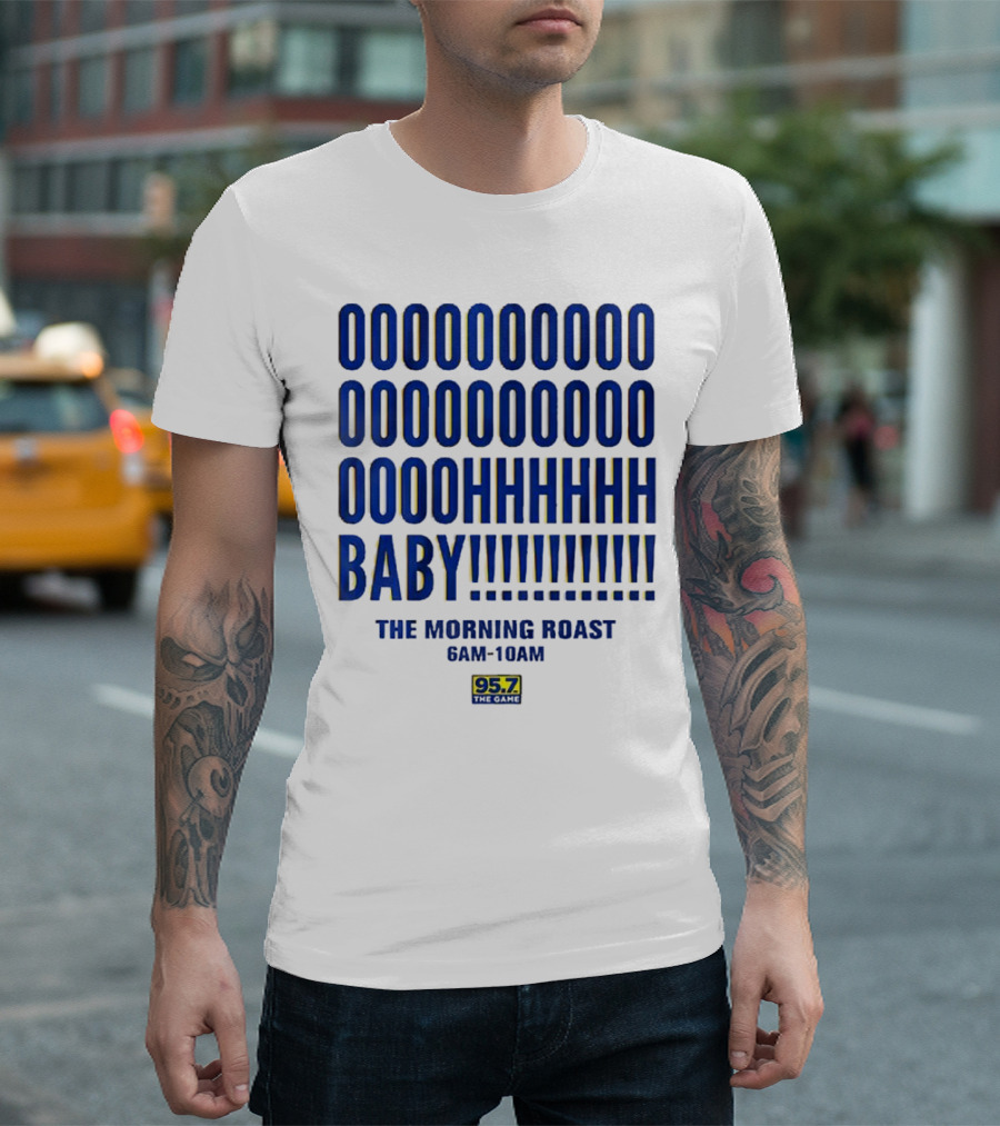 OOOOOOO OOOOOOOO OOOOHHHHH BABY The Morning Roast 6AM-10AM 95.7 The Game T-Shirt