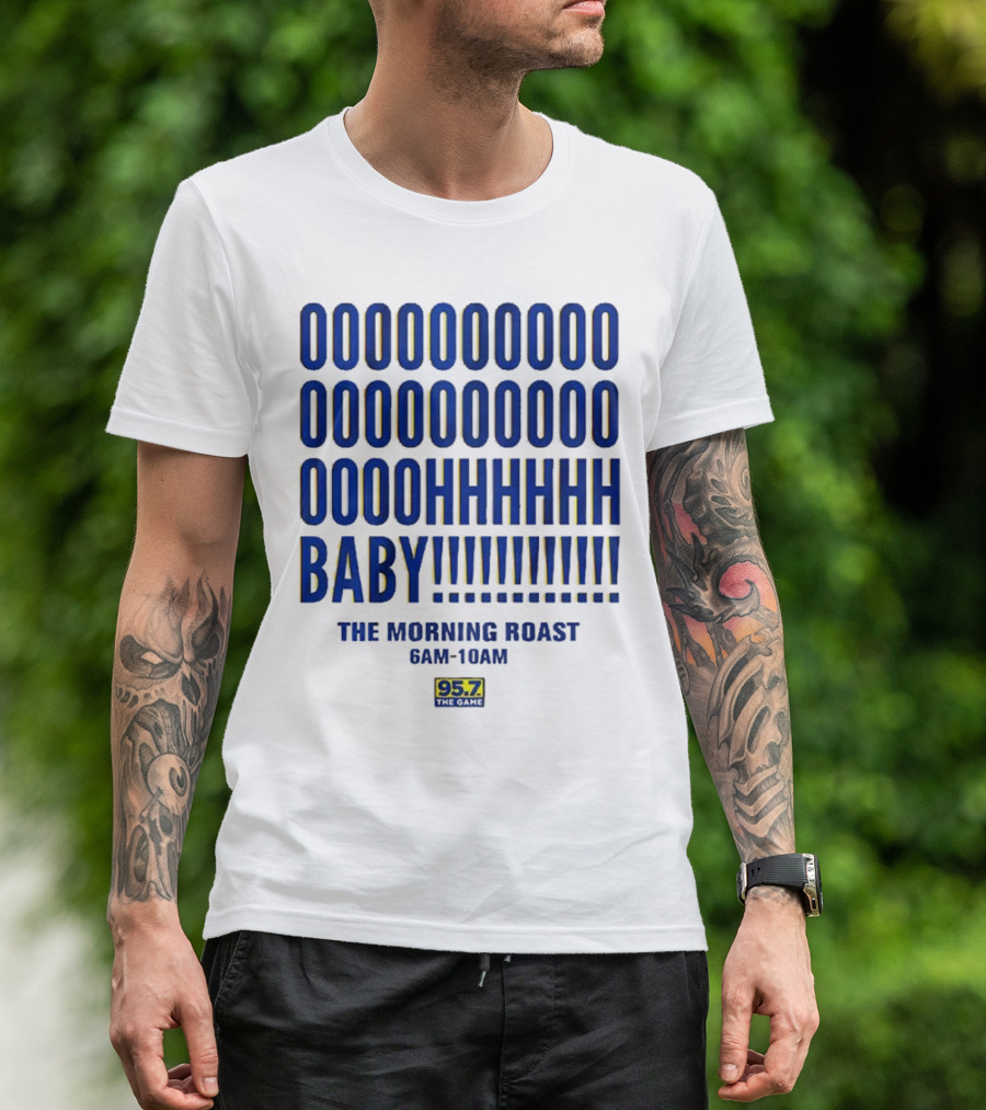 OOOOOOO OOOOOOOO OOOOHHHHH BABY The Morning Roast 6AM-10AM 95.7 The Game T-Shirt