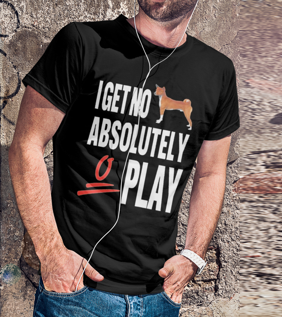 I Get No Absolutely Dog Play T-Shirt