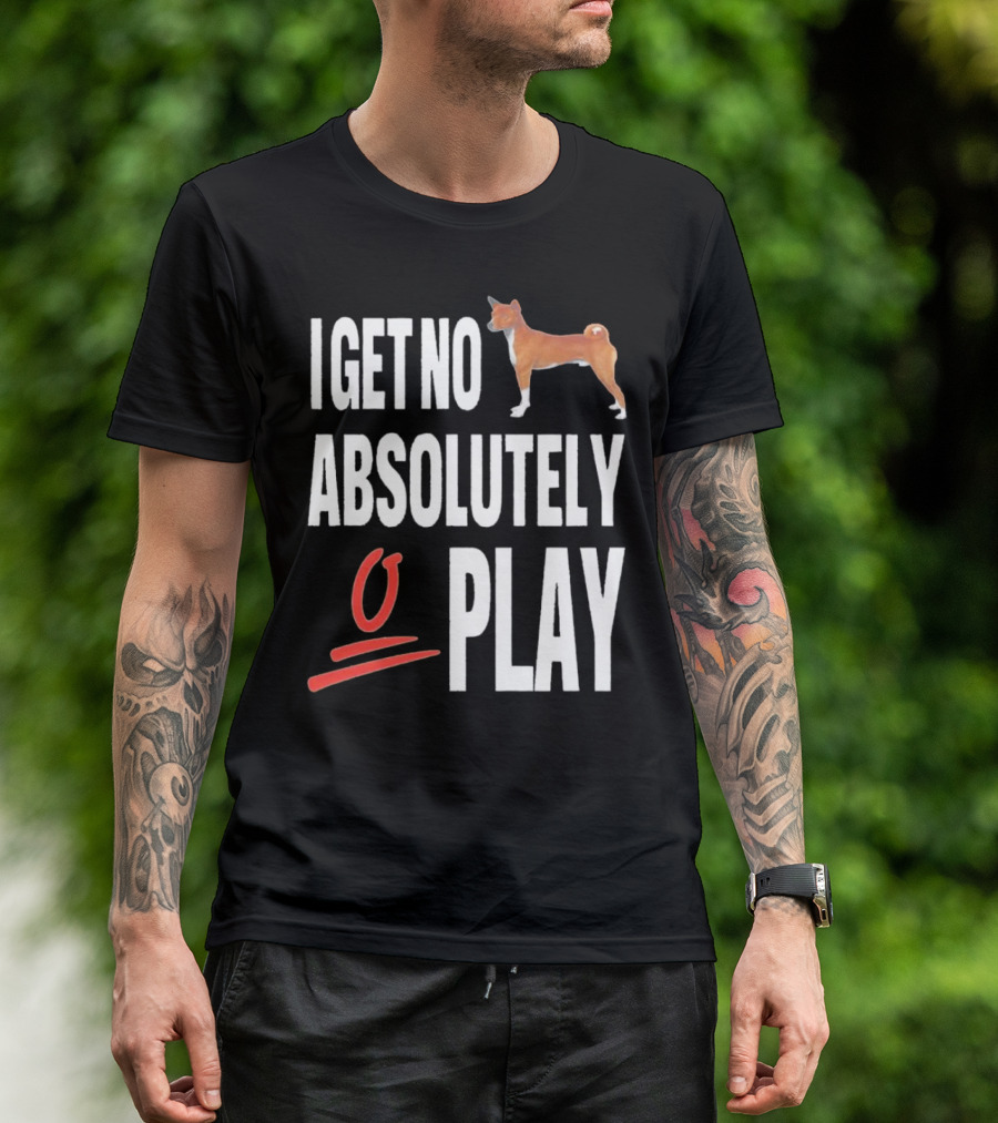 I Get No Absolutely Dog Play T-Shirt