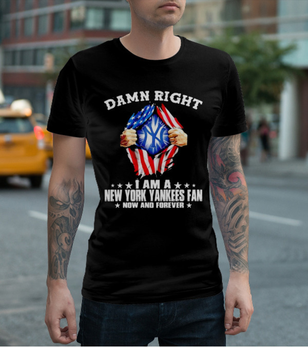 Damn Right I Am A New York Yankees Fan Now And Forever Stars And Stripes Iconic T-Shirt