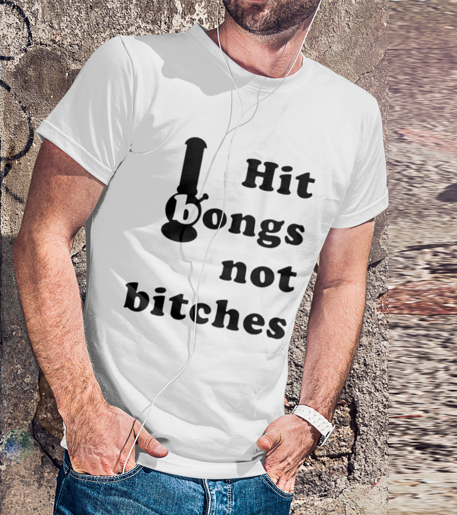 Hit Bongs Not Bitches T-Shirt