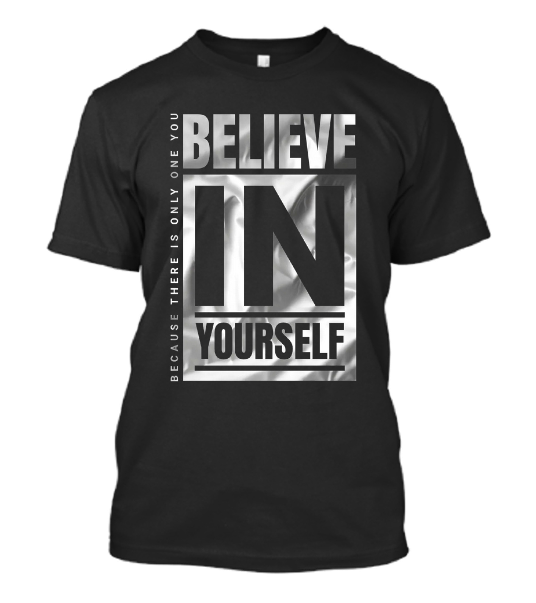 Because There Is Only One You Believe In Yourself T-Shirt
