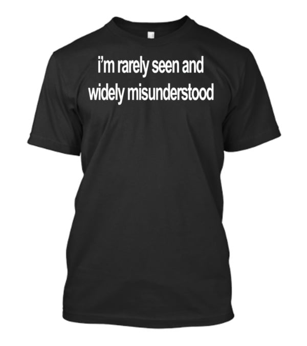 I'm Rarely Seen And Widely Misunderstood Black T-Shirt