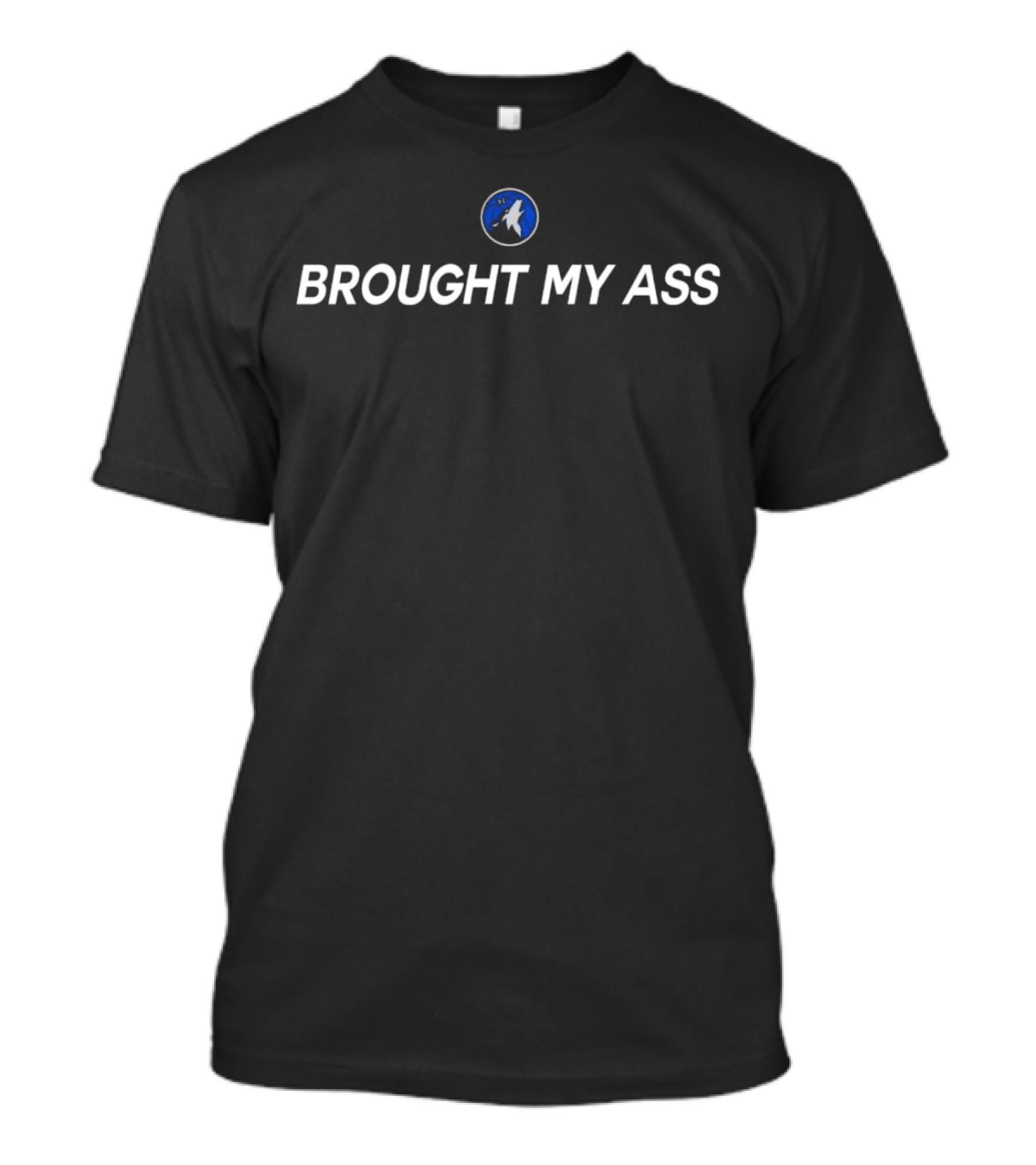Minnesota Timberwolves Logo Brought My Ass T-Shirt