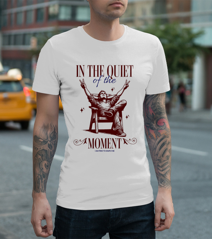 IN THE QUIET OF THE MOMENT I AM FREE TO SIMPLY BE T-Shirt