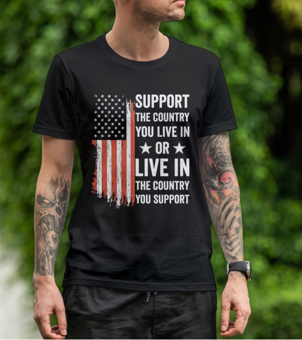 Support The Country You Live In Or Live In The Country You Support USA Flag T-Shirt