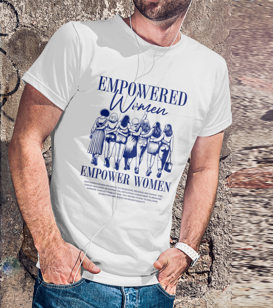 EMPOWERED WOMEN EMPOWER WOMEN CATALYSTS FOR PROGRESS AND CHANGE STRIVING FOR GENDER EQUALITY T-Shirt