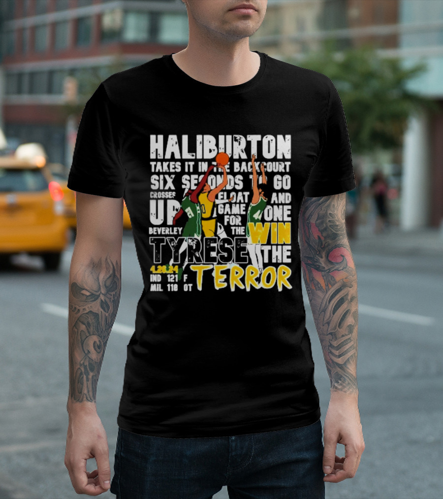 Haliburton Takes It In The Backcourt Six Seconds To Go Crosses Up Float Game For The Win Tyrese The Terror 4.28.21 IND 121 F MIL 118 OT T-Shirt