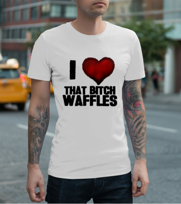 I Heart That Bitch Waffles T-Shirt