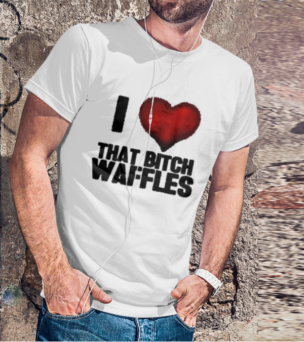 I Heart That Bitch Waffles T-Shirt