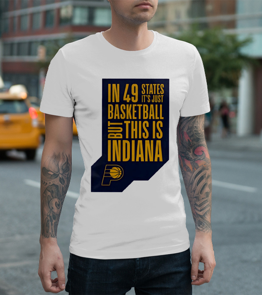 Indiana Pacers In 49 States It's Just Basketball But This Is Indiana T-Shirt