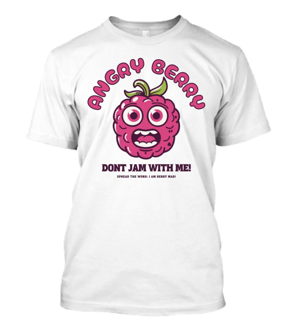 Angry Berry Don't Jam With Me Funny Cartoon Spread The Word I Am Here Now T-Shirt