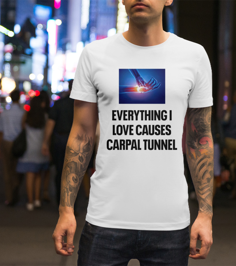 Everything I Love Causes Carpal Tunnel Illuminated X-Ray Hand T-Shirt