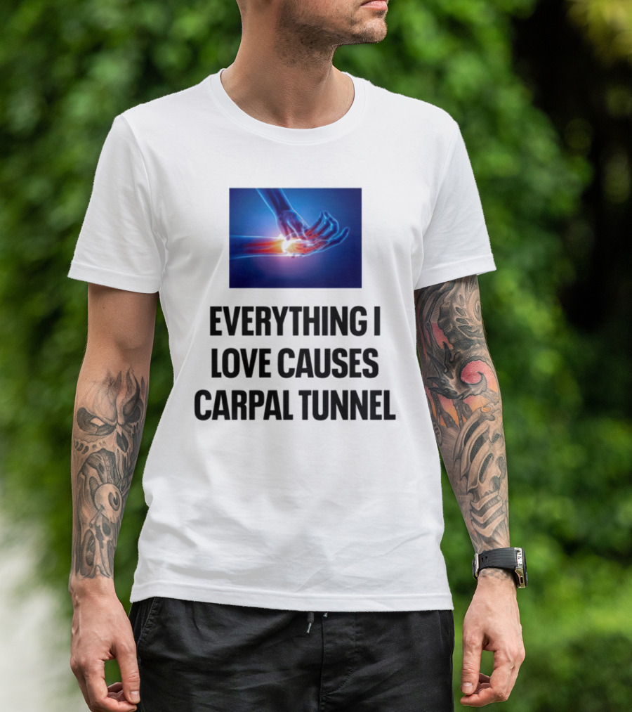 Everything I Love Causes Carpal Tunnel Illuminated X-Ray Hand T-Shirt