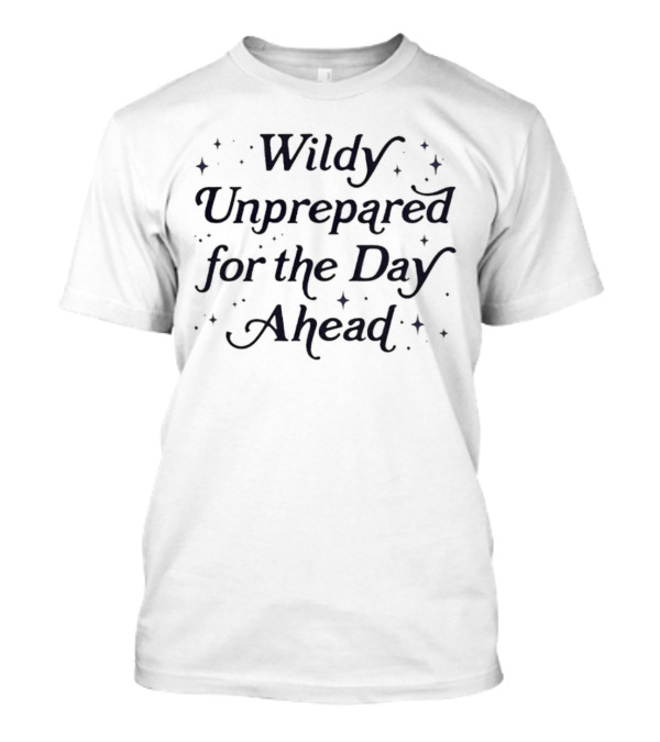 Wildly Unprepared For The Day Ahead With Whimsical Sparkles T-Shirt