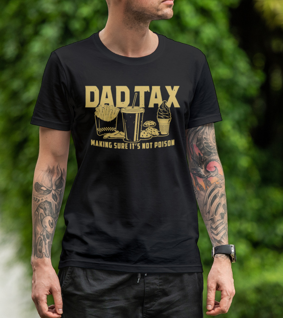 Dad Tax Making Sure It's Not Poison Fries Drink Ice Cream Cookies T-Shirt