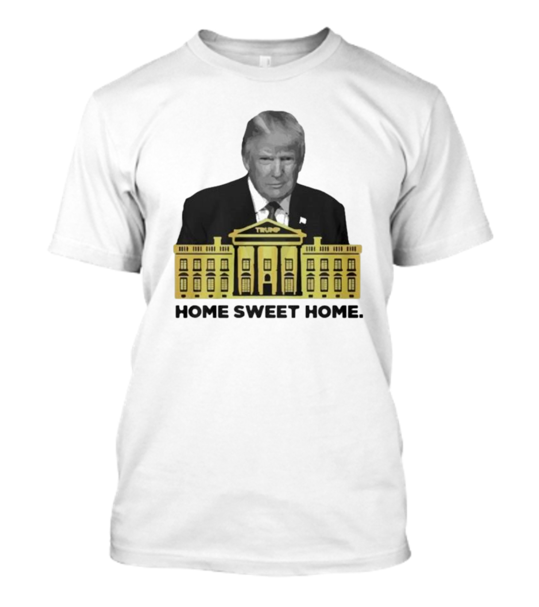 Trump White House Home Sweet Home T-Shirt