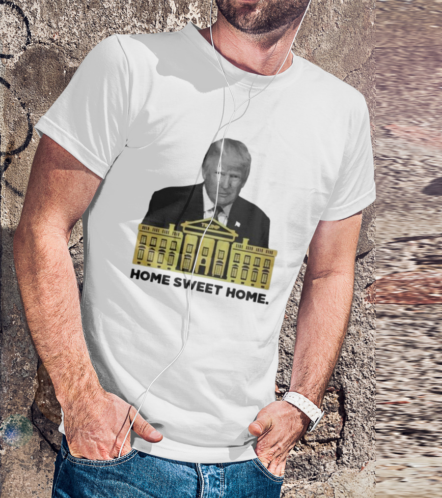 Trump White House Home Sweet Home T-Shirt