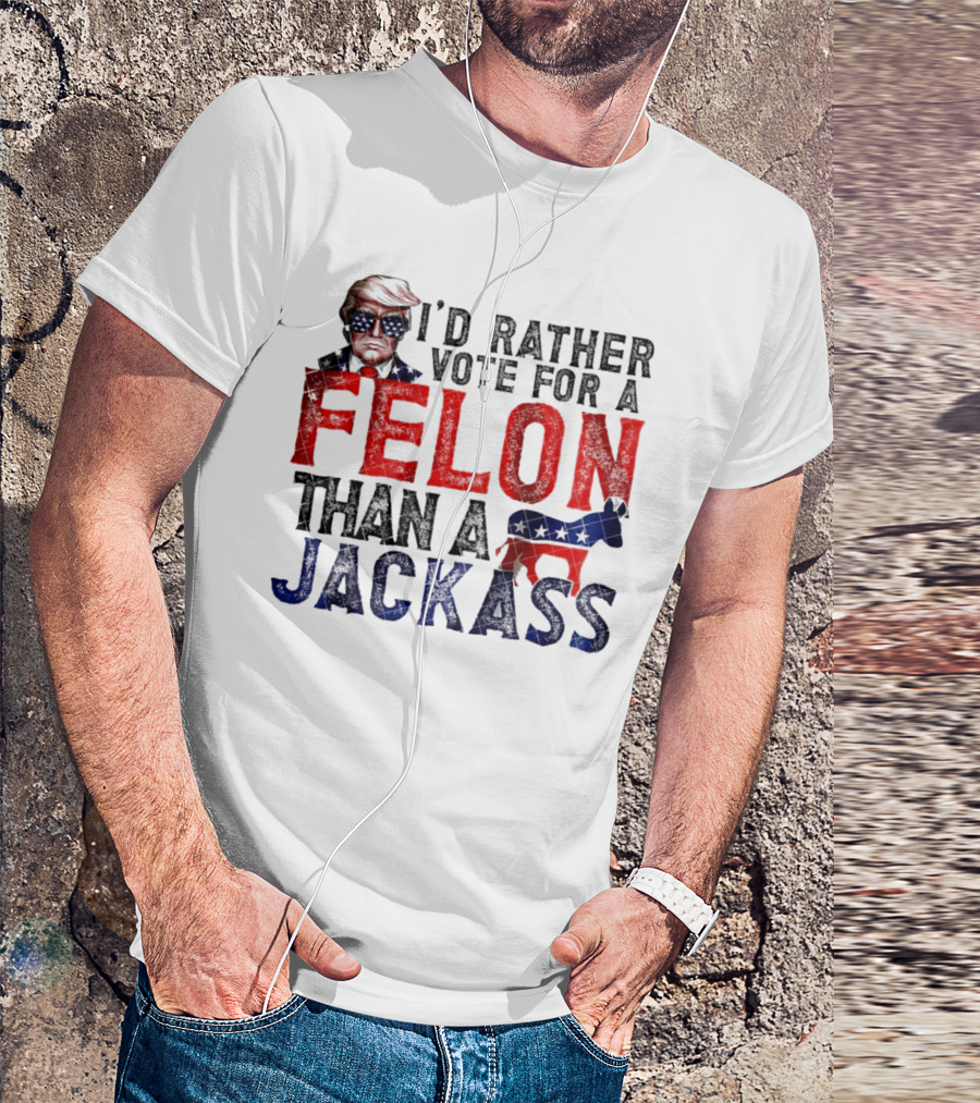 I’d Rather Vote For A Felon Than A Jackass Trump USA Stars Stripes Donkey T-Shirt