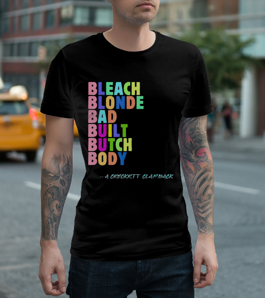 Bleach Blonde Bad Built Butch Body Colorful - A Crockritt Clapback T-Shirt