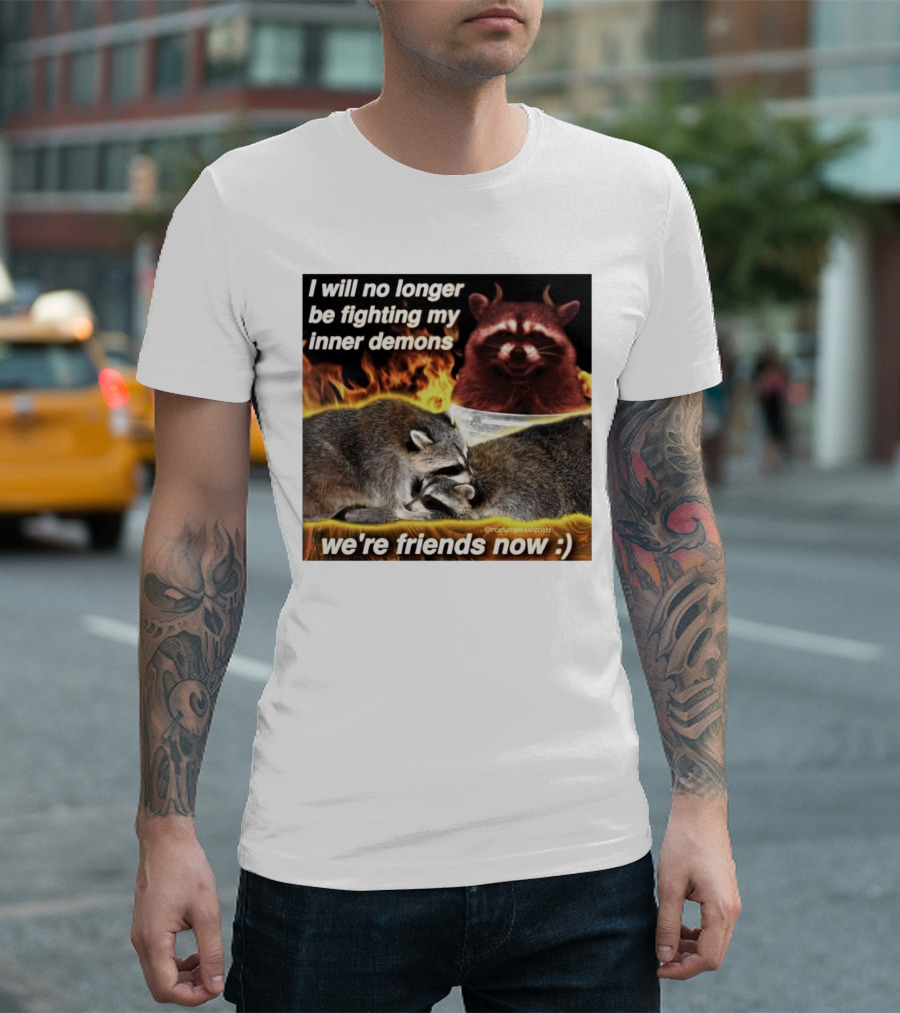 I Will No Longer Be Fighting My Inner Demons Raccoon Fire We're Friends Now T-Shirt