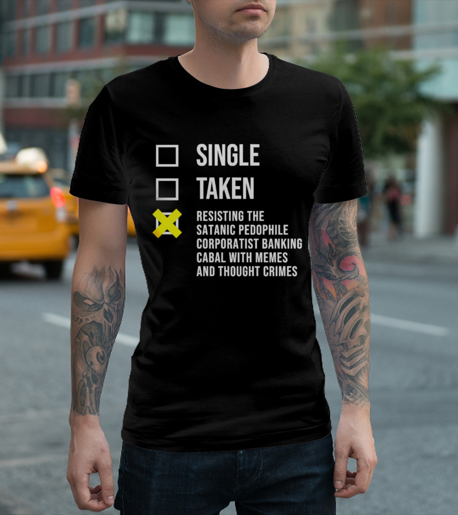 Single Taken Resisting the Satanic Pedophile Corporatist Banking Cabal with Memes and Thought Crimes T-Shirt