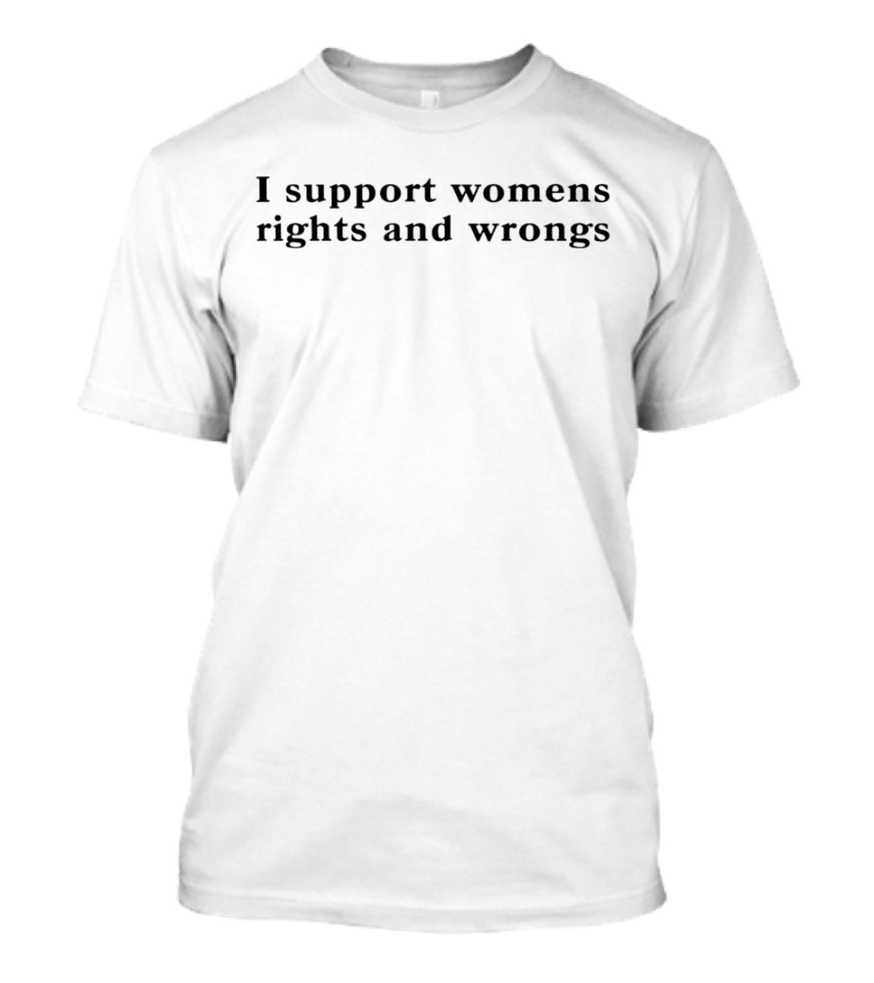 I Support Womens Rights And Wrongs Playful Empowerment T-Shirt