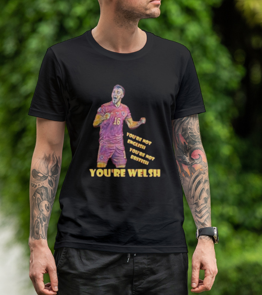 YOU'RE NOT ENGLISH YOU'RE NOT BRITISH YOU'RE WELSH Football Player 16 T-Shirt