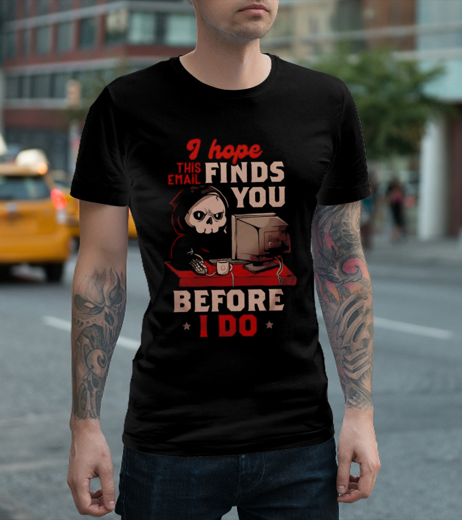 Grim Reaper I Hope This Email Finds You Before I Do Computer Desk T-Shirt