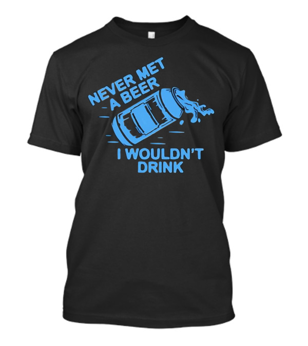 Never Met A Beer I Wouldn't Drink Splashing Can T-Shirt