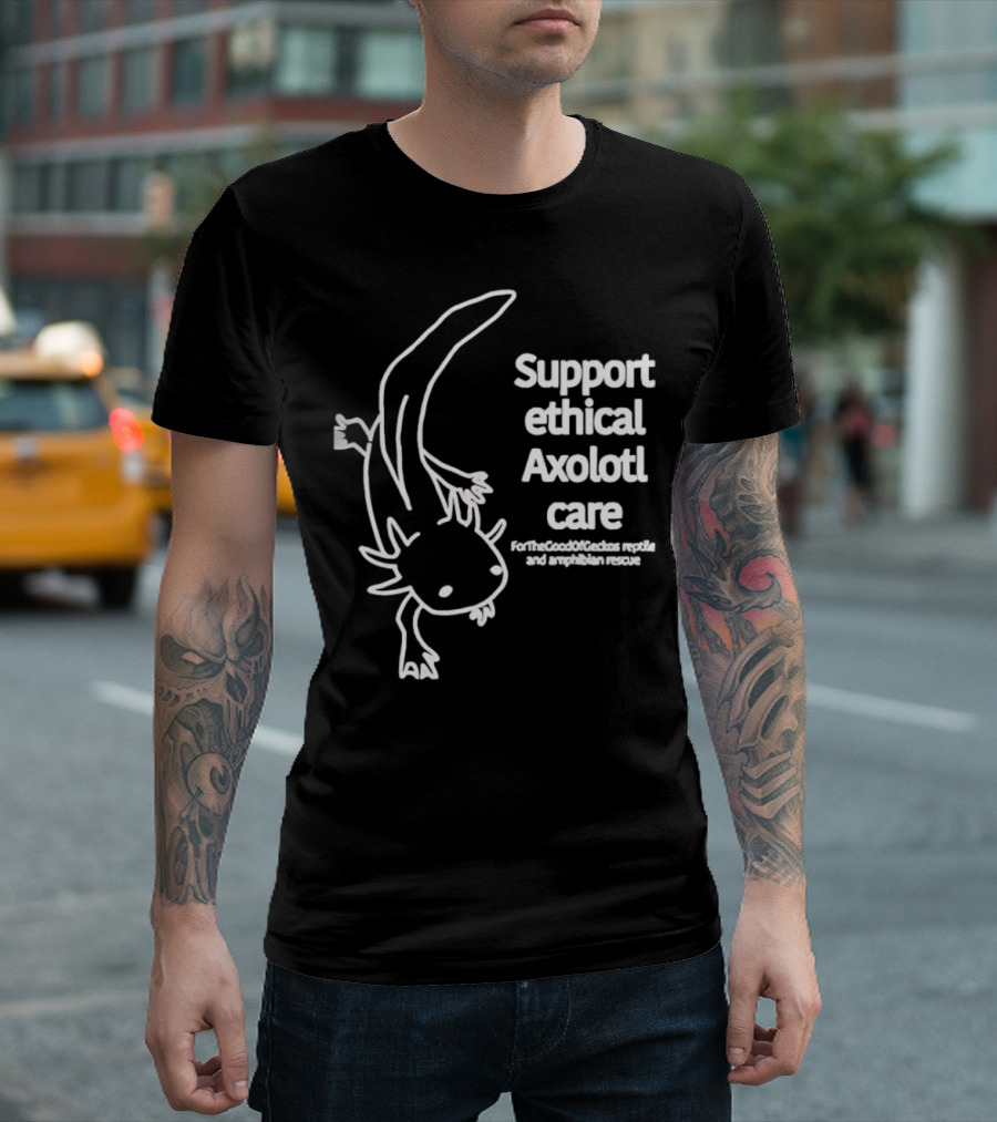 Support Ethical Axolotl Care ForTheGoodOfCactus Reptile and Amphibian Rescue T-Shirt