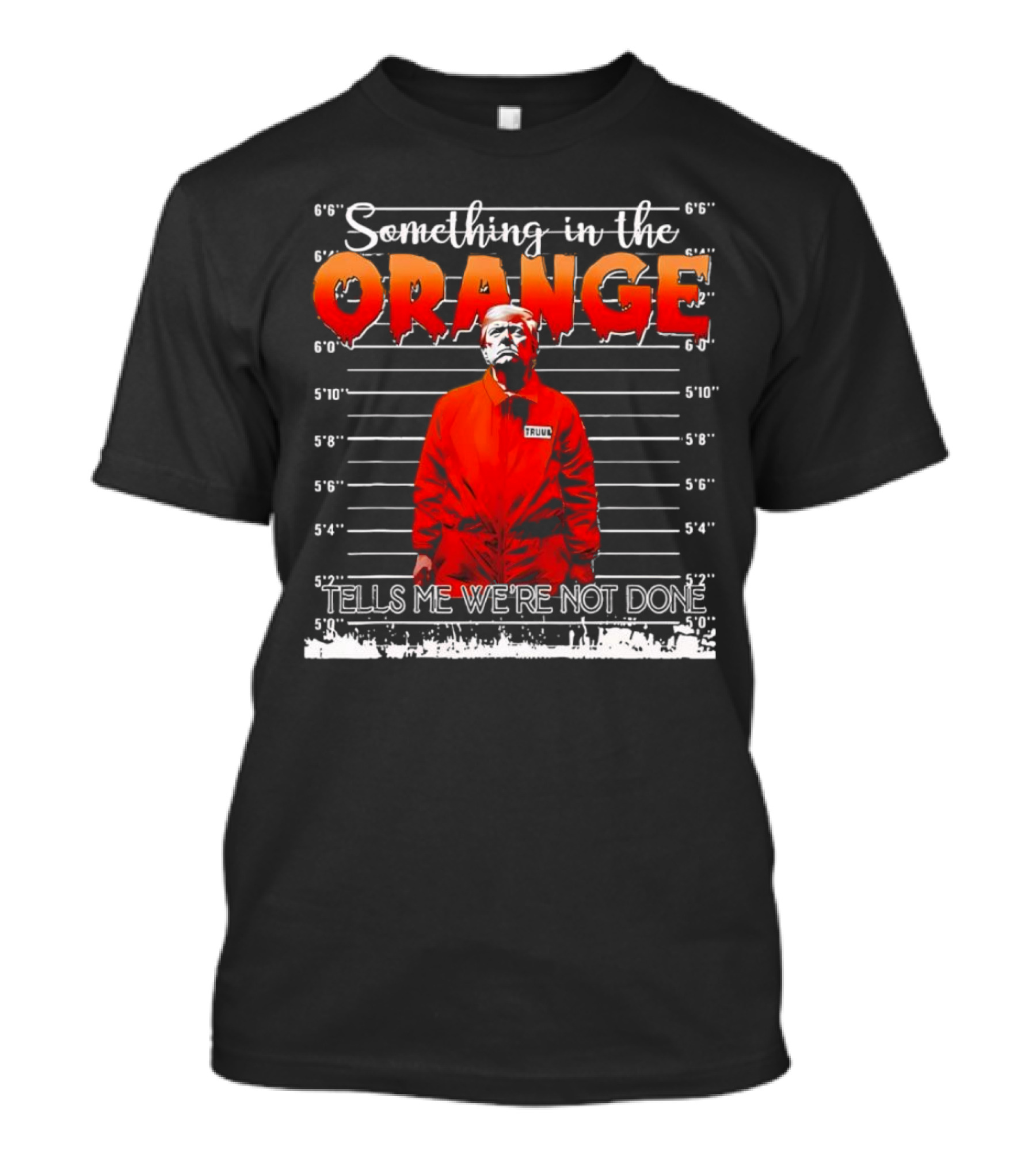 Something In The Orange Tells Me We're Not Done Trump T-Shirt