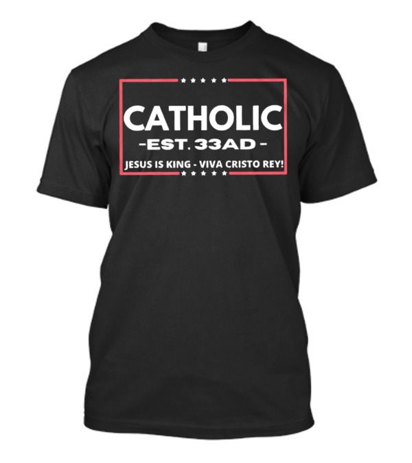 CATHOLIC EST 33 AD JESUS IS KING VIVA CRISTO REY T-Shirt