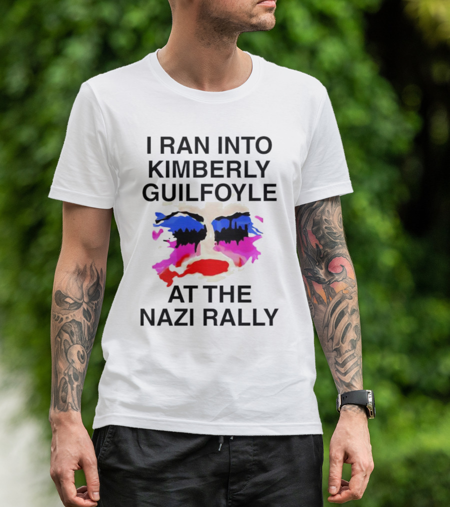 I Ran Into Kimberly Guilfoyle At The Nazi Rally T-Shirt