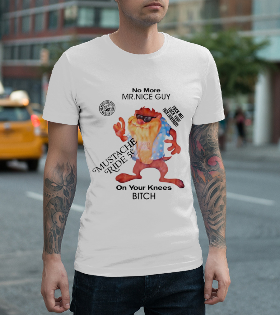 No More Mr Nice Guy Mustache Ride On Your Knees Bitch T-Shirt