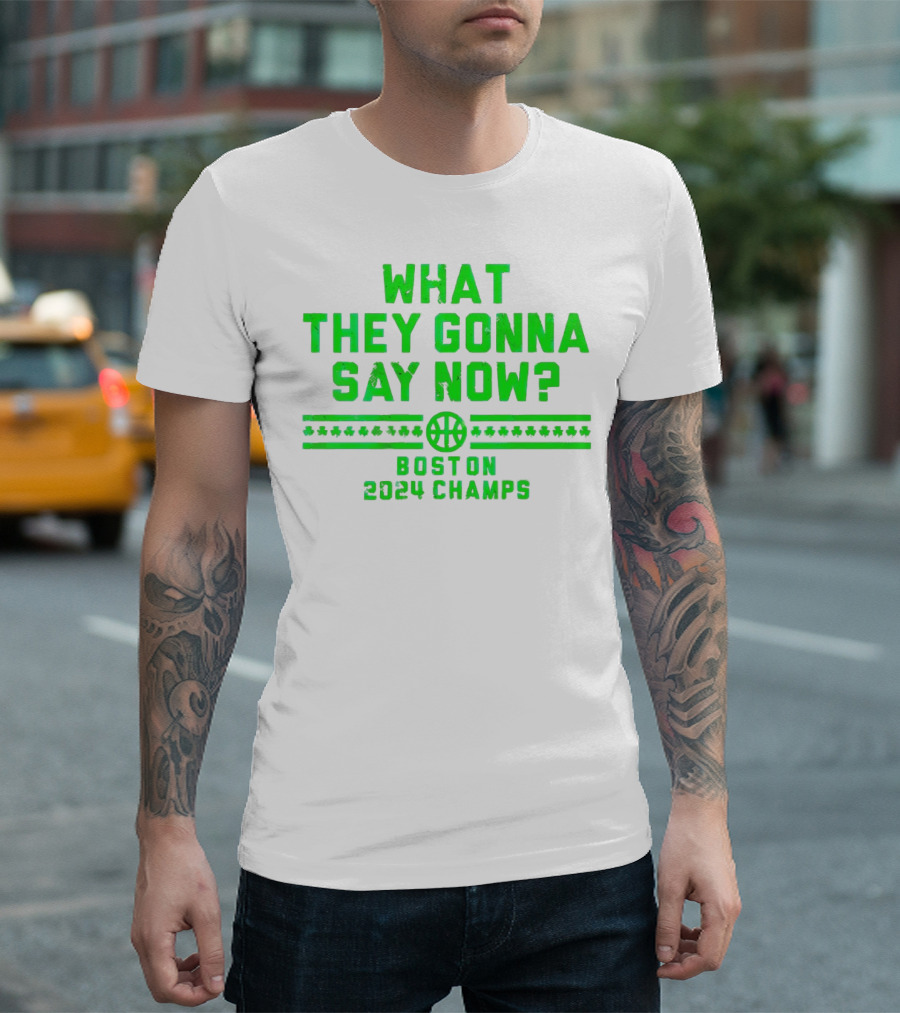 What They Gonna Say Now Boston 2024 Champs Basketball T-Shirt