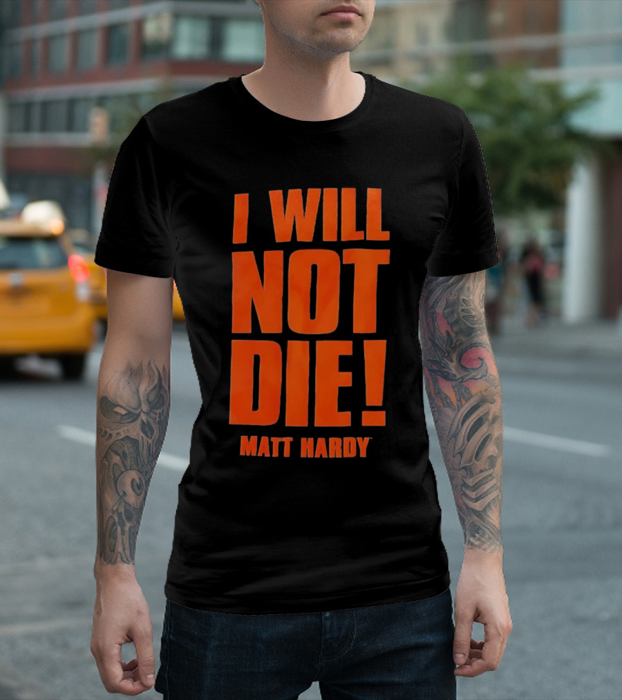 I Will Not Die Matt Hardy Wrestling T-Shirt
