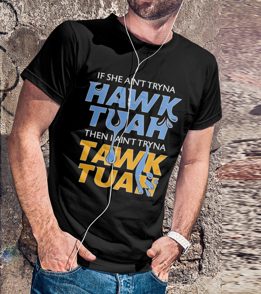 If She Ain’t Tryna Hawk Tuah Then I Ain’t Tryna Tawk Tuah T-Shirt